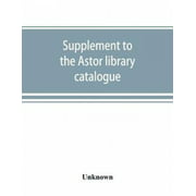 Supplement to the Astor library catalogue