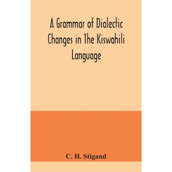 A grammar of dialectic changes in the Kiswahili language, (Paperback)