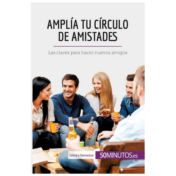 Amplía tu círculo de amistades: Las claves para hacer nuevos amigos, (Paperback)