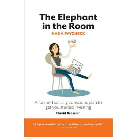 The Elephant In The Room Has A Paycheck A Fun And Socially Conscious Plan To Get You Started Investing