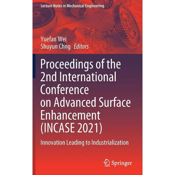 Lecture Notes in Mechanical Engineering Proceedings of the 2nd International Conference on Advanced Surface Enhancement (Incase 2021): Innovation Leading to Ind, (Hardcover)