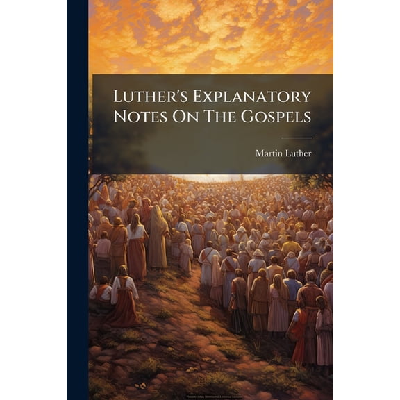 Luther's Explanatory Notes On The Gospels (Paperback)
