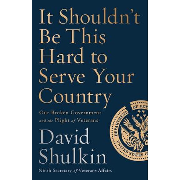 Pre-Owned It Shouldn't Be This Hard to Serve Your Country: Our Broken Government and the Plight of Veterans (Hardcover) 1541762657 9781541762657