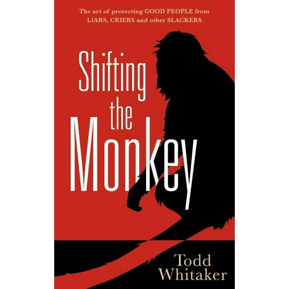 Shifting the Monkey: The Art of Protecting Good People from Liars, Criers, and Other Slackers (a Book on School Leadersh, (Hardcover)