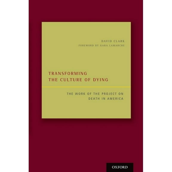 Transforming the Culture of Dying: The Work of the Project on Death in America, (Hardcover)