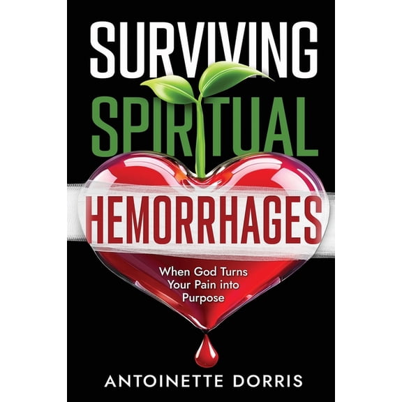 Surviving Spiritual Hemorrhages: When God Turns Your Pain into Purpose, (Paperback)