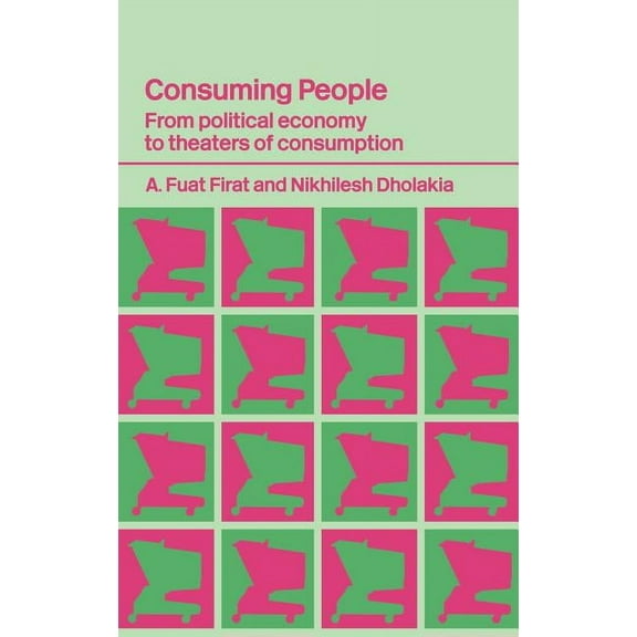 Routledge Studies in Consumer Research Consuming People: From Political Economy to Theatres of Consumption, (Hardcover)