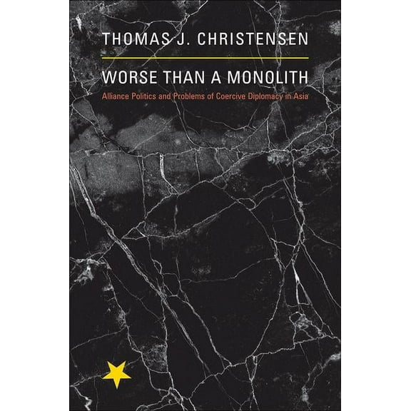 Princeton Studies in International Histo Worse Than a Monolith: Alliance Politics and Problems of Coercive Diplomacy in Asia, Book 129, (Paperback)