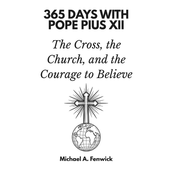 365 Days with Pope Pius XII: The Cross, the Church, and the Courage to Believe, (Paperback)