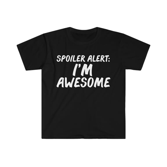 Spoiler Alert I'm Awesome Unisex T-shirt S-3XL Confidence Cocky Confident