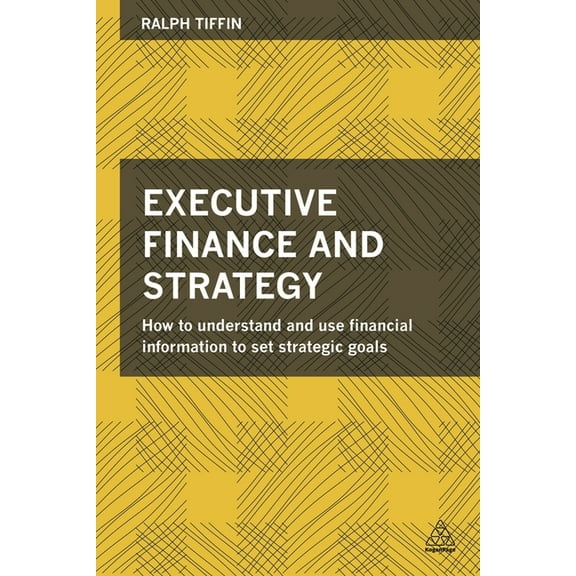Executive Finance and Strategy: How to Understand and Use Financial Information to Set Strategic Goals, (Paperback)