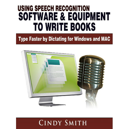 Using Speech Recognition Software & Equipment to Write Books: Type Faster by Dictating for Windows and MAC - (Best Speech Recognition App)