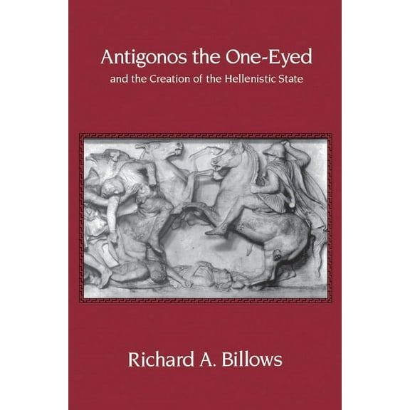 Hellenistic Culture and Society Antigonos the One-Eyed and the Creation of the Hellenistic State: Volume 4, Book 4, (Paperback)