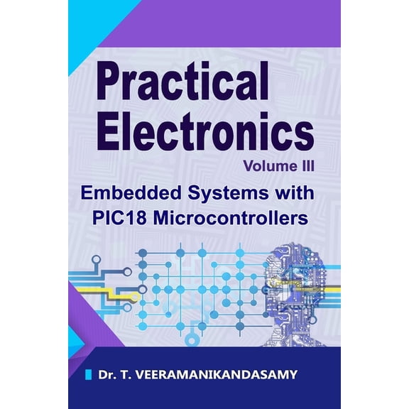 Practical Electronics (Volume III): Embedded Systems with PIC18 Microcontrollers (Paperback)