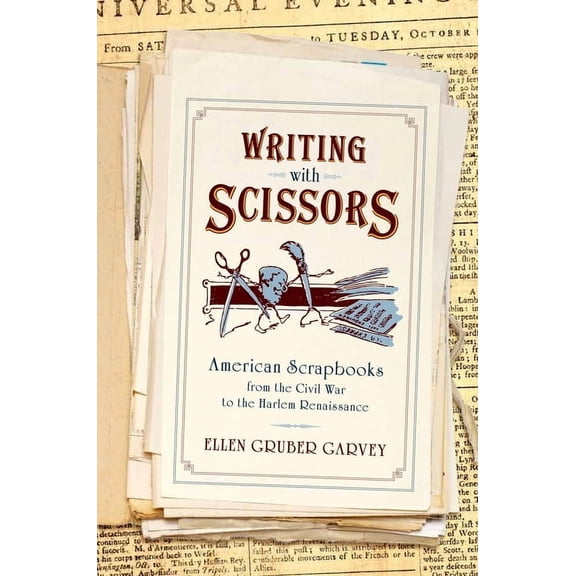 Writing with Scissors: American Scrapbooks from the Civil War to the Harlem Renaissance, (Paperback)