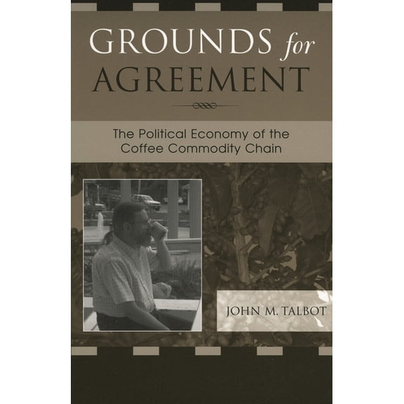 Grounds for Agreement: The Political Economy of the Coffee Commodity Chain, (Paperback)