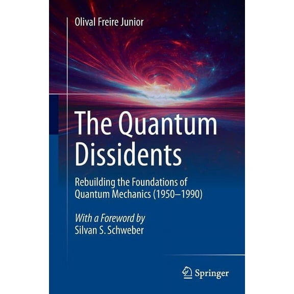 The Quantum Dissidents: Rebuilding the Foundations of Quantum Mechanics (1950-1990), (Paperback)