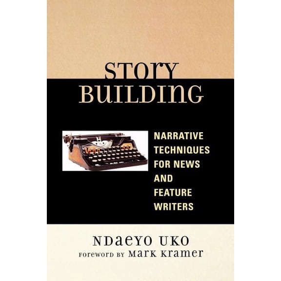 Story Building: Narrative Techniques for News and Feature Writers, (Paperback)