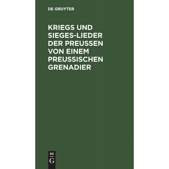 Kriegs Und Sieges-Lieder Der Preussen Von Einem Preussischen Grenadier (Hardcover)