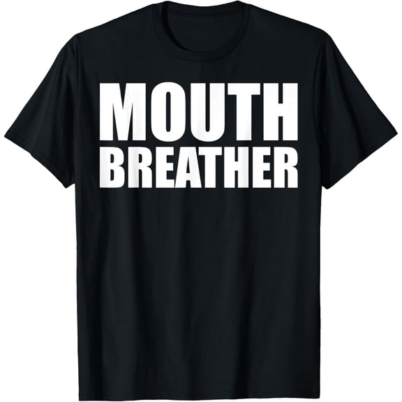 Mouth Breather Funny Humor Sarcasm Fun Joke Gift T-Shirt