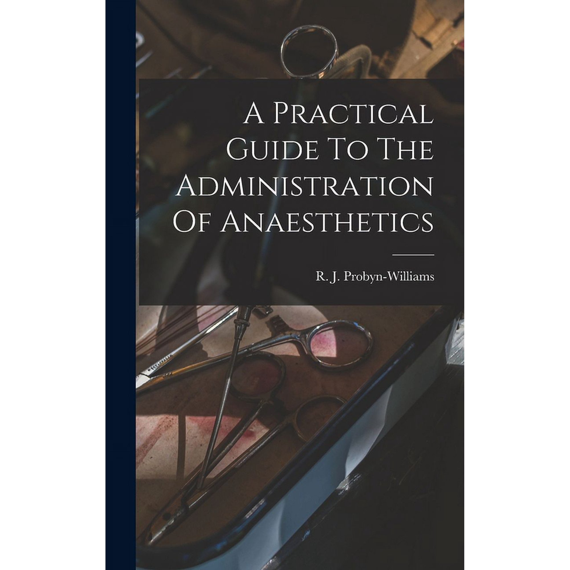 A Practical Guide To The Administration Of Anaesthetics (Hardcover)