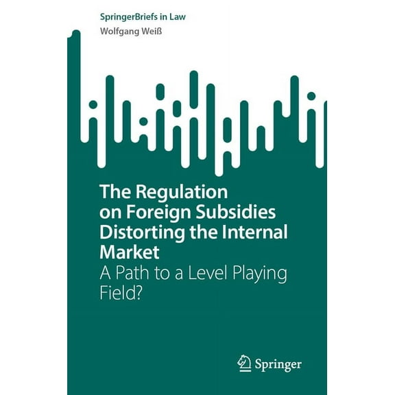 Springerbriefs in Law The Regulation on Foreign Subsidies Distorting the Internal Market: A Path to a Level Playing Field?, (Paperback)