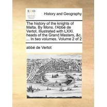 The history of the knights of Malta. By Mons. l'Abbé de Vertot. Illustrated with LXXI. heads of the Grand Masters, &c. ... In two volumes. Volume 2 of 2 (Paperback)