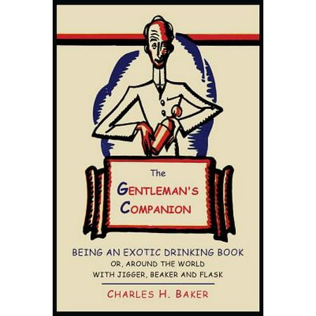 The Gentleman's Companion : Being an Exotic Drinking Book Or, Around the World with Jigger, Beaker and (Best Soccer Ball Juggler In The World)