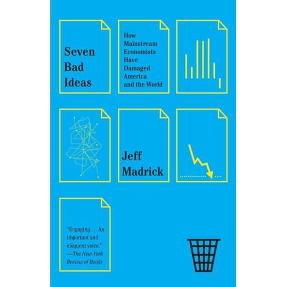 Pre-Owned Seven Bad Ideas: How Mainstream Economists Have Damaged America and the World (Paperback) 0307950727 9780307950727