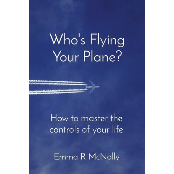 Who's Flying Your Plane?: How to master the controls of your life, (Paperback)