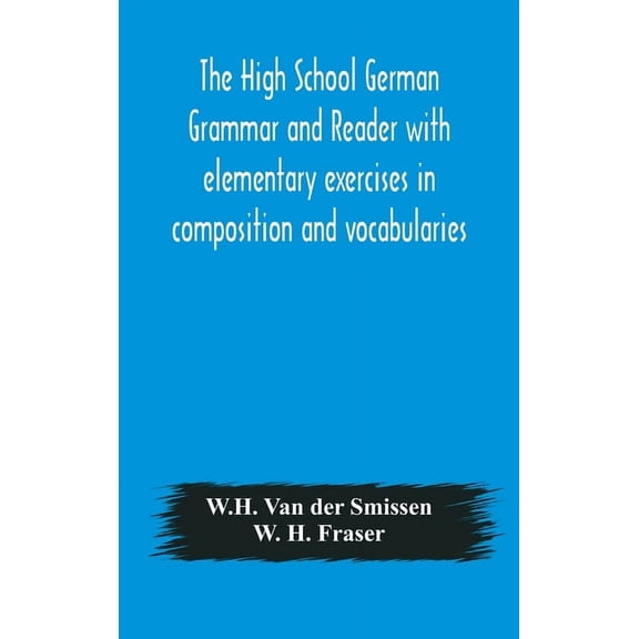 The High School German Grammar And Reader With Elementary Exercises In Composition And Vocabularies, (Hardcover)