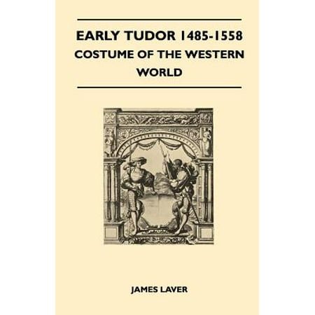 Early Tudor 1485-1558 - Costume of the Western World