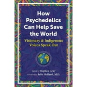How Psychedelics Can Help Save the World : Visionary and Indigenous Voices Speak Out (Paperback)