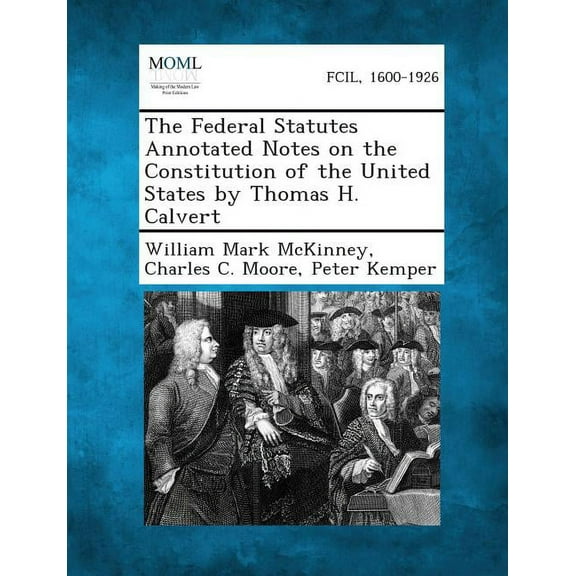 The Federal Statutes Annotated Notes on the Constitution of the United States by Thomas H. Calvert, (Paperback)