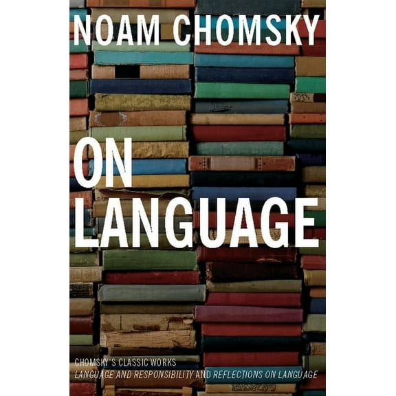 On Language: Chomsky's Classic Works Language and Responsibility and Reflections on Language in One Volume, (Paperback)