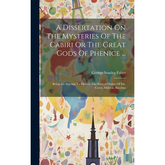 A Dissertation On The Mysteries Of The Cabiri Or The Great Gods Of Phenice ... (Hardcover)