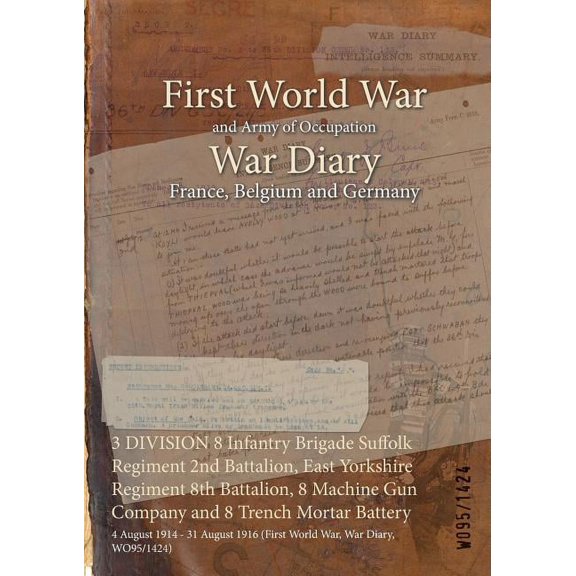 3 DIVISION 8 Infantry Brigade Suffolk Regiment 2nd Battalion, East Yorkshire Regiment 8th Battalion, 8 Machine Gun Company and 8 Trench Mortar Battery: 4 August 1914 - 31 August 1916 (First World War,