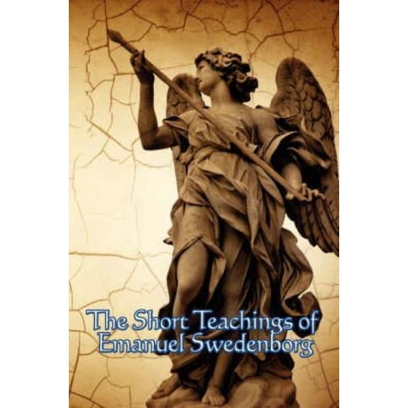 The Short Teachings of Emanuel Swedenborg: White Horse, Brief Exposition, De Verbo, God the Savior, Interaction of the S, (Paperback)