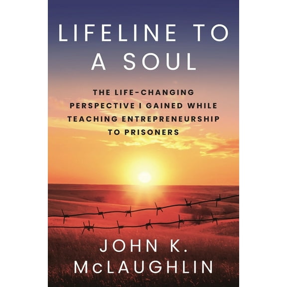 Lifeline to a Soul: The Life-Changing Perspective I Gained While Teaching Entrepreneurship to Prisoners, (Paperback)
