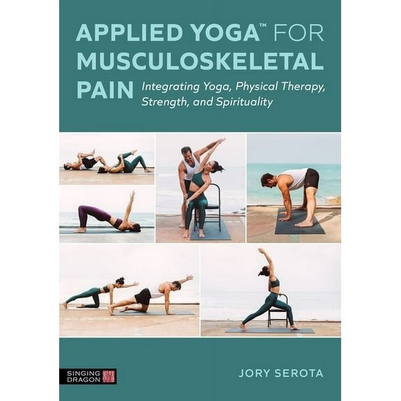 Applied Yoga(tm) for Musculoskeletal Pain: Integrating Yoga, Physical Therapy, Strength, and Spirituality, (Paperback)