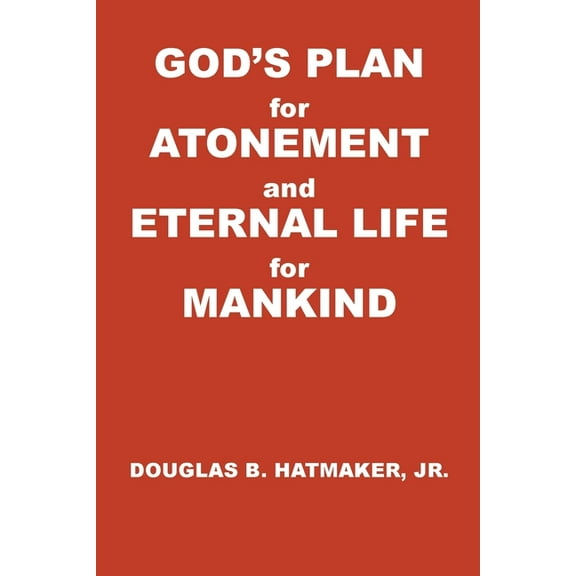 God's Plan for Atonement and Eternal Life for Manking, (Paperback)