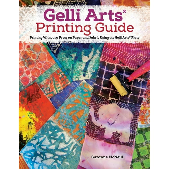 Gelli Arts(r) Printing Guide: Printing Without a Press on Paper and Fabric Using the Gelli Arts(r) Plate, (Paperback)