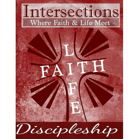 Intersections : Where Faith and Life Meet: Discipleship