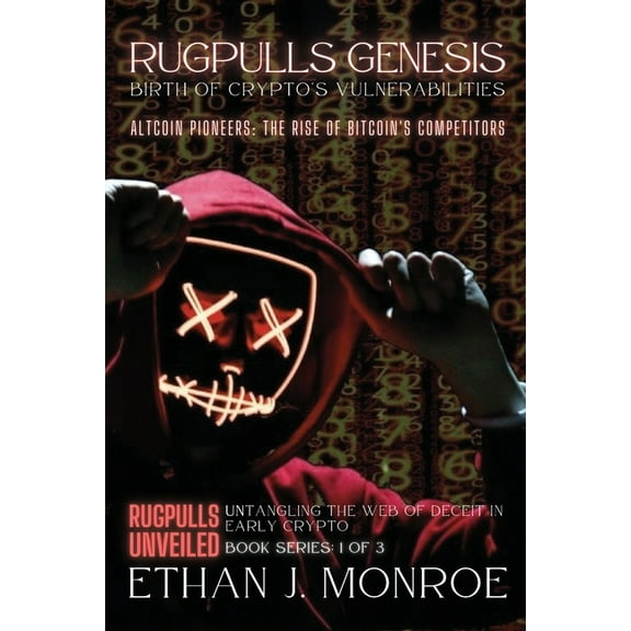 Rugpulls Unveiled: Untangling the Web of Rugpulls Genesis: Birth of Crypto's Vulnerabilities: Altcoin Pioneers: The Rise of Bitcoin's Competitors, Book 1, (Paperback)