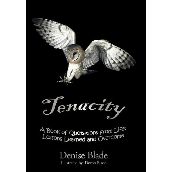 Tenacity : A Book of Quotations from Life: Lessons Learned and Overcome