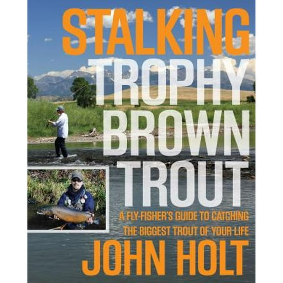 Stalking Trophy Brown Trout : A Fly-Fisher’s Guide To Catching The Biggest Trout Of Your Life (Edition 1) (Paperback)