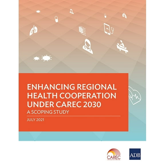 Enhancing Regional Health Cooperation Under Carec 2030: A Scoping Study, (Paperback)