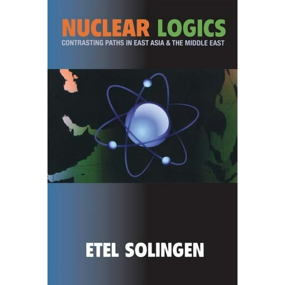 Princeton Studies in International Histo Nuclear Logics: Contrasting Paths in East Asia and the Middle East, Book 103, (Paperback)