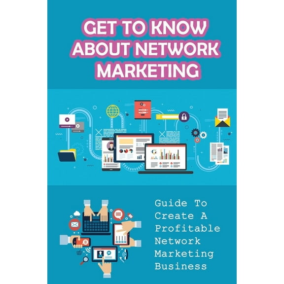 Get To Know About Network Marketing : Guide To Create A Profitable Network Marketing Business: How To Succeed In Network Marketing (Paperback)