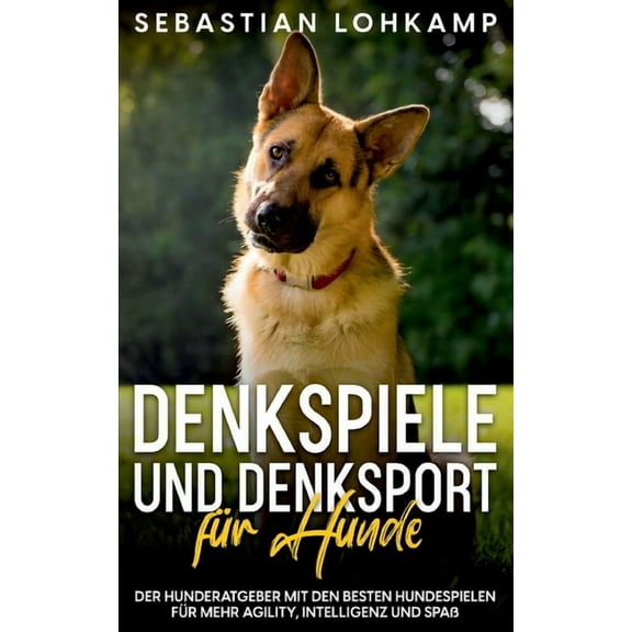 Denkspiele und Denksport für Hunde : Der Hunderatgeber mit den besten Hundespielen für mehr Agility, Intelligenz und Spaß (Paperback)